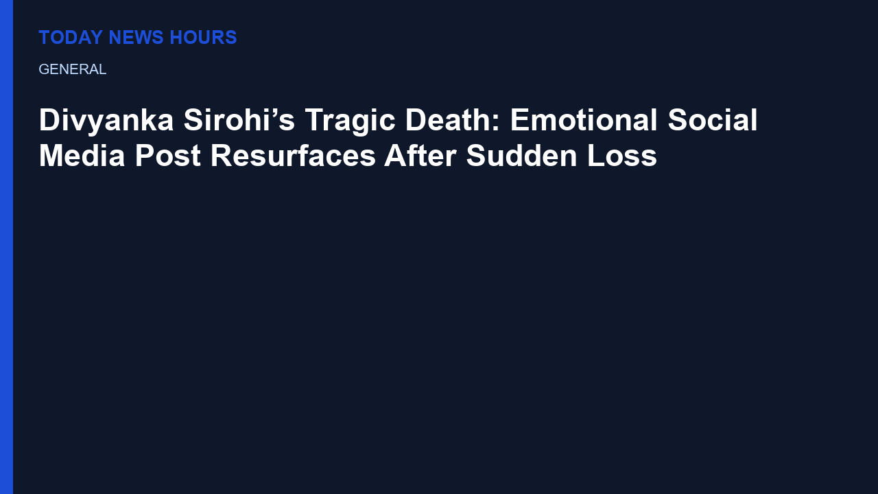 Divyanka Sirohi’s Tragic Death: Emotional Social Media Post Resurfaces After Sudden Loss
