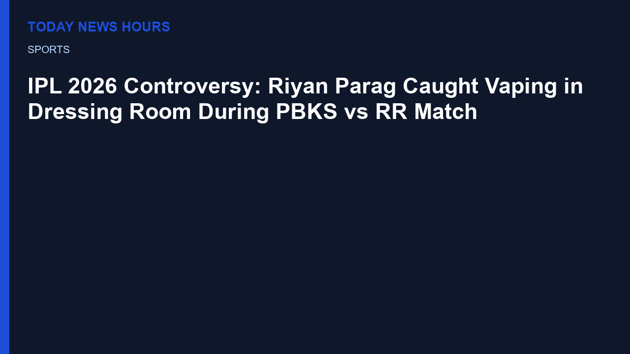 IPL 2026 Controversy: Riyan Parag Caught Vaping in Dressing Room During PBKS vs RR Match