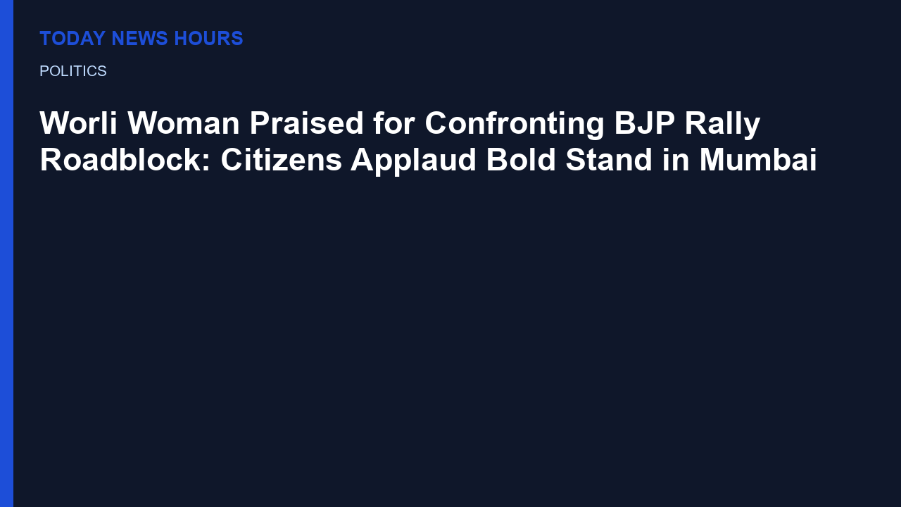 Worli Woman Praised for Confronting BJP Rally Roadblock: Citizens Applaud Bold Stand in Mumbai
